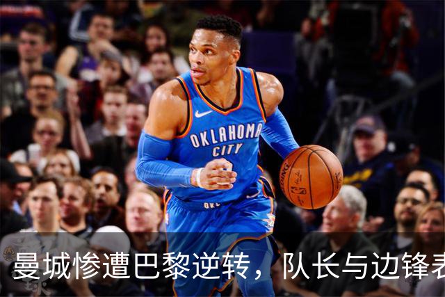 曼城惨遭巴黎逆转，队长与边锋表现堪忧
